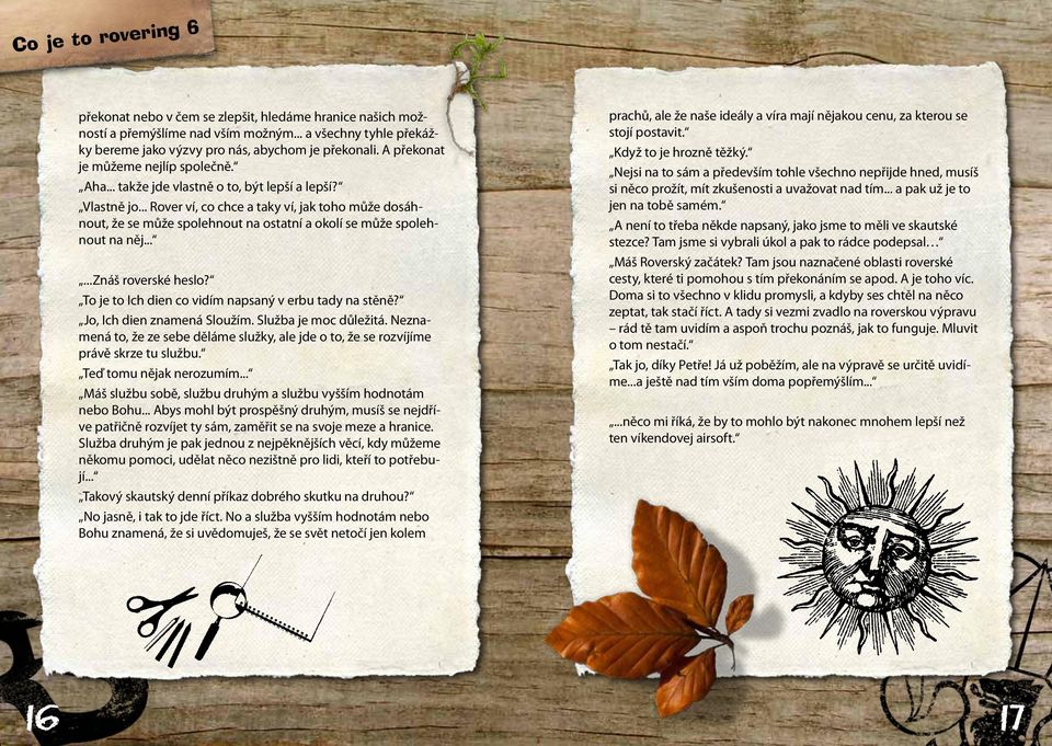 .. Rover ví, co chce a taky ví, jak toho může dosáhnout, že se může spolehnout na ostatní a okolí se může spolehnout na něj......znáš roverské heslo?