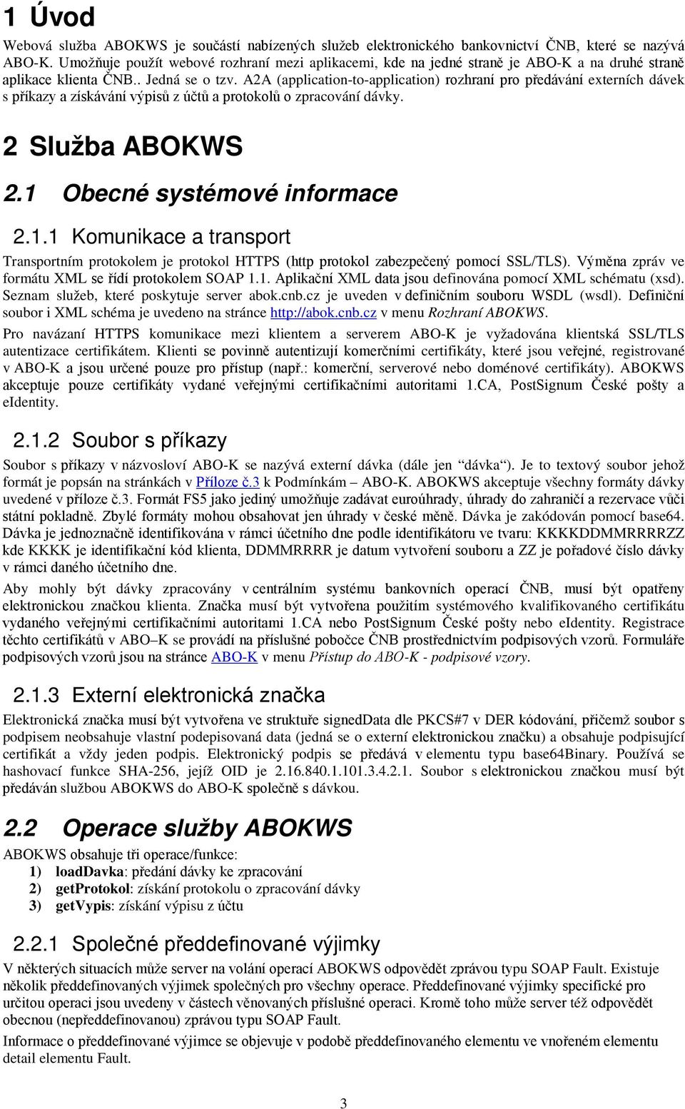 A2A (application-to-application) rozhraní pro předávání externích dávek s příkazy a získávání výpisů z účtů a protokolů o zpracování dávky. 2 Služba ABOKWS 2.1 