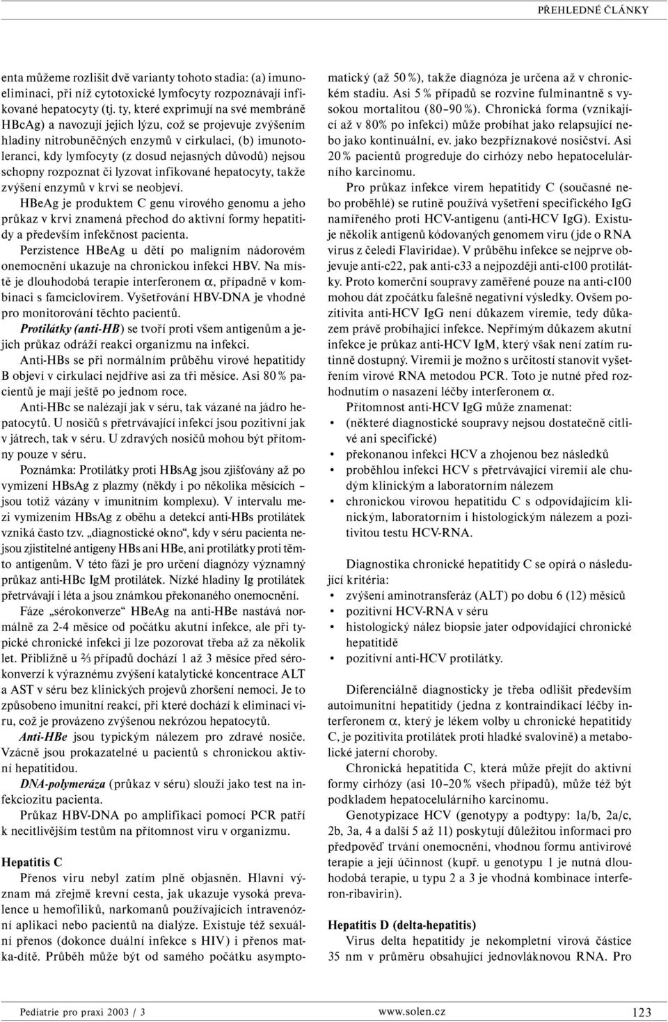 nejsou schopny rozpoznat či lyzovat infikované hepatocyty, takže zvýšení enzymů v krvi se neobjeví.