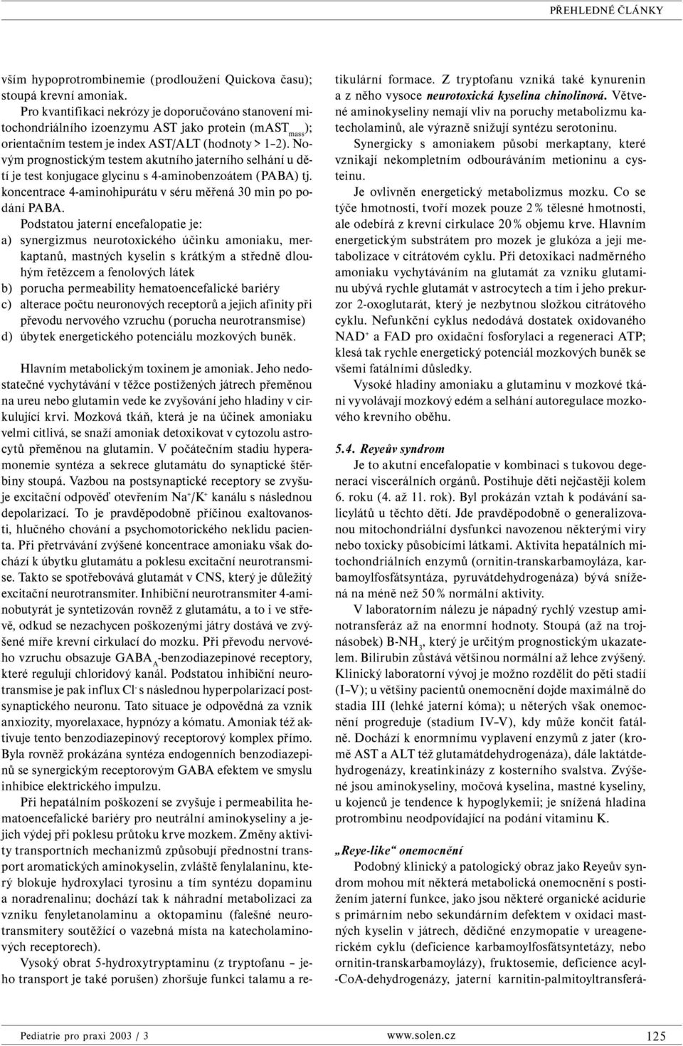 Novým prognostickým testem akutního jaterního selhání u dětí je test konjugace glycinu s 4-aminobenzoátem (PABA) tj. koncentrace 4-aminohipurátu v séru měřená 30 min po podání PABA.