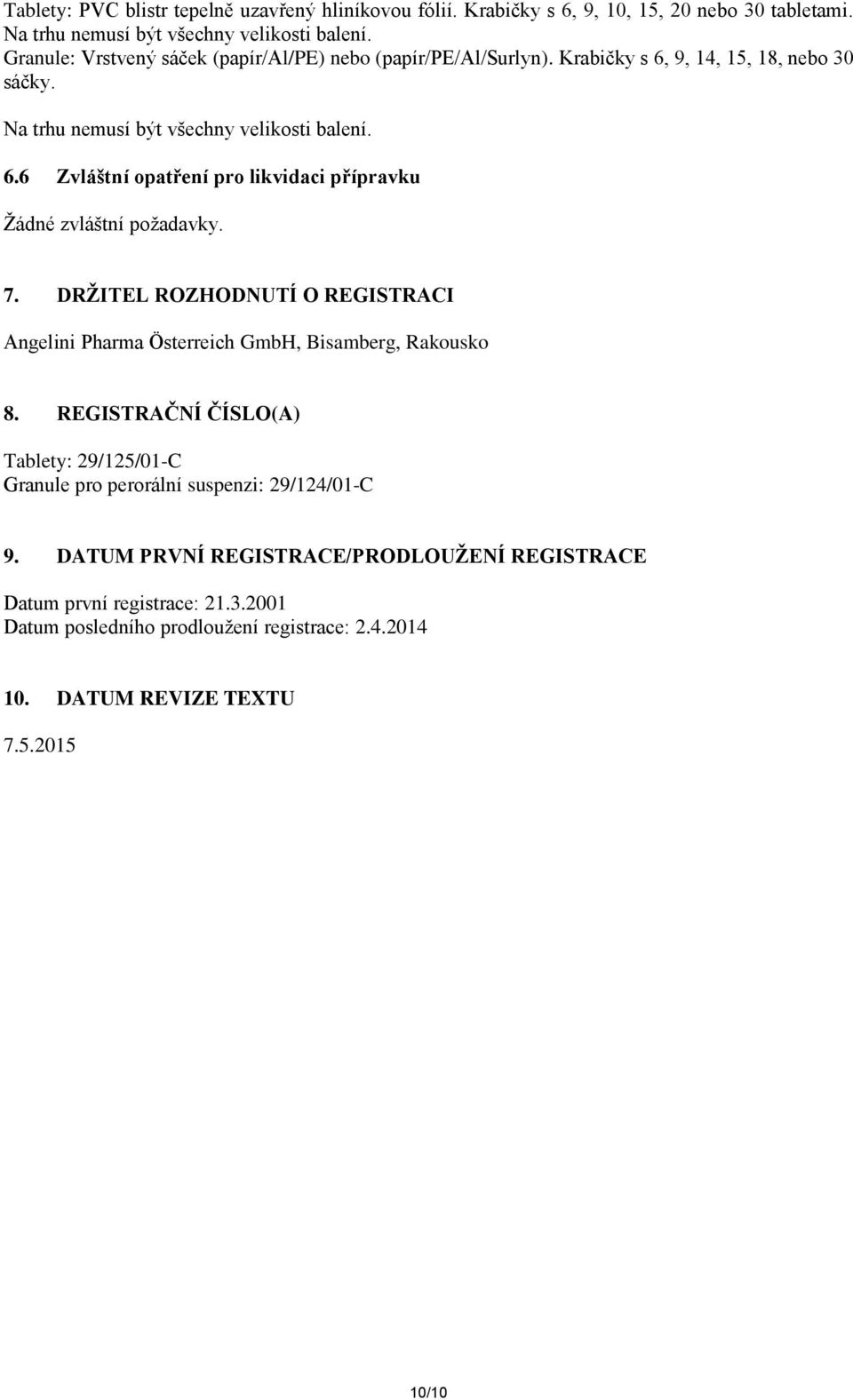 7. DRŽITEL ROZHODNUTÍ O REGISTRACI Angelini Pharma Österreich GmbH, Bisamberg, Rakousko 8. REGISTRAČNÍ ČÍSLO(A) Tablety: 29/125/01-C Granule pro perorální suspenzi: 29/124/01-C 9.