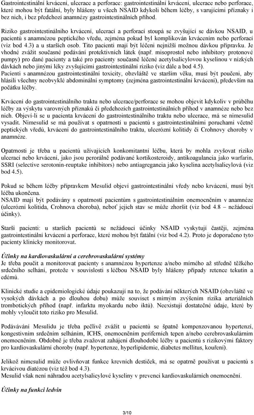 Riziko gastrointestinálního krvácení, ulcerací a perforací stoupá se zvyšující se dávkou NSAID, u pacientů s anamnézou peptického vředu, zejména pokud byl komplikován krvácením nebo perforací (viz