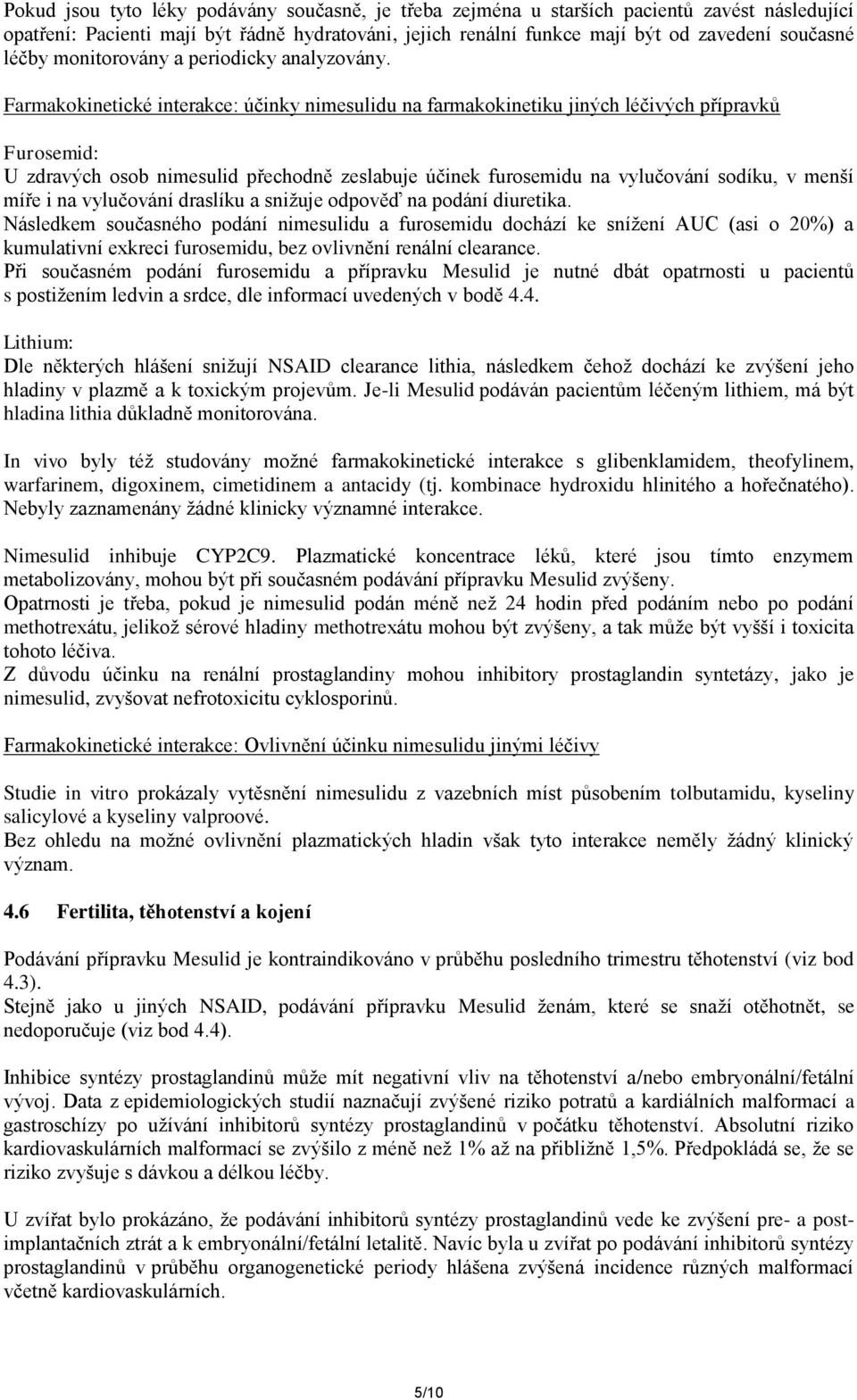 Farmakokinetické interakce: účinky nimesulidu na farmakokinetiku jiných léčivých přípravků Furosemid: U zdravých osob nimesulid přechodně zeslabuje účinek furosemidu na vylučování sodíku, v menší