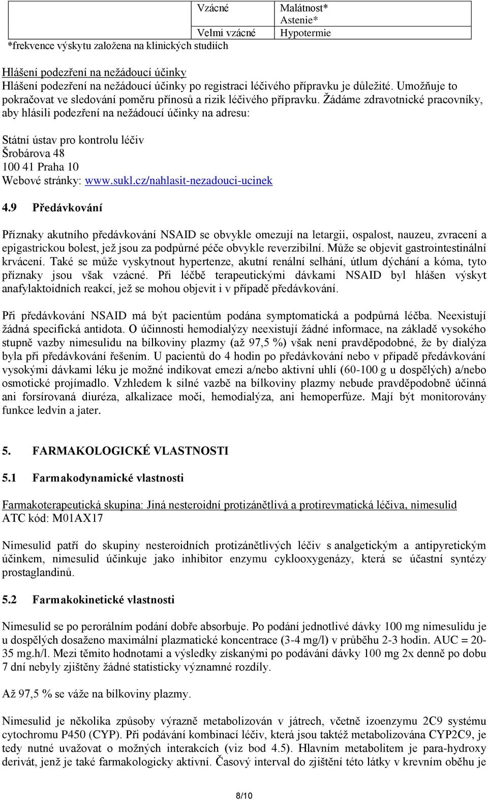 Žádáme zdravotnické pracovníky, aby hlásili podezření na nežádoucí účinky na adresu: Státní ústav pro kontrolu léčiv Šrobárova 48 100 41 Praha 10 Webové stránky: www.sukl.