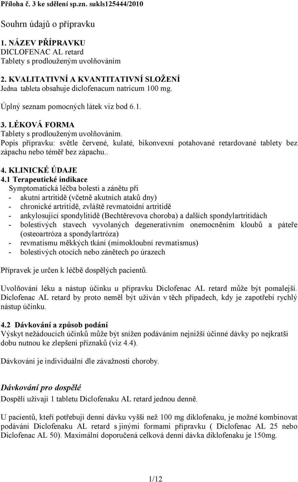 Popis přípravku: světle červené, kulaté, bikonvexní potahované retardované tablety bez zápachu nebo téměř bez zápachu.. 4. KLINICKÉ ÚDAJE 4.