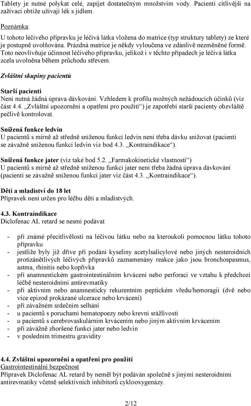 Toto neovlivňuje účinnost léčivého přípravku, jelikož i v těchto případech je léčivá látka zcela uvolněna během průchodu střevem.