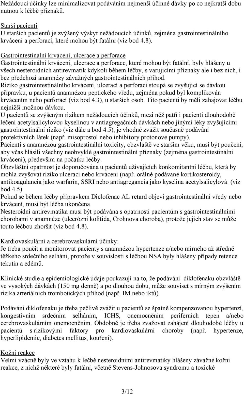 Gastrointestinální krvácení, ulcerace a perforace Gastrointestinální krvácení, ulcerace a perforace, které mohou být fatální, byly hlášeny u všech nesteroidních antirevmatik kdykoli během léčby, s