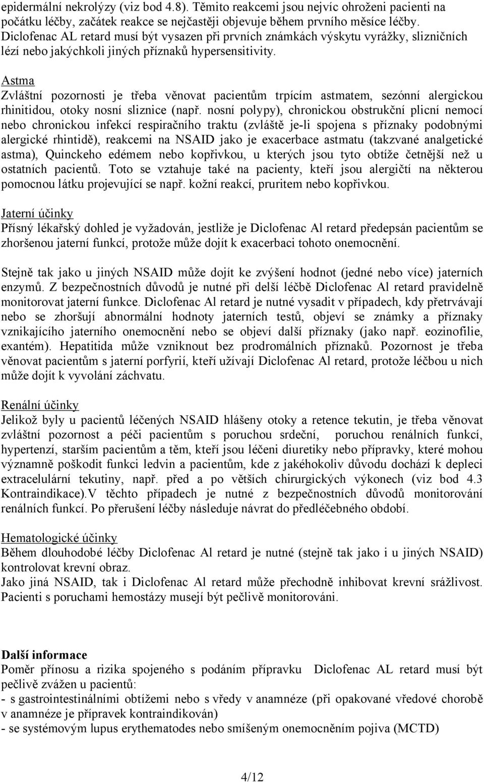 Astma Zvláštní pozornosti je třeba věnovat pacientům trpícím astmatem, sezónní alergickou rhinitidou, otoky nosní sliznice (např.