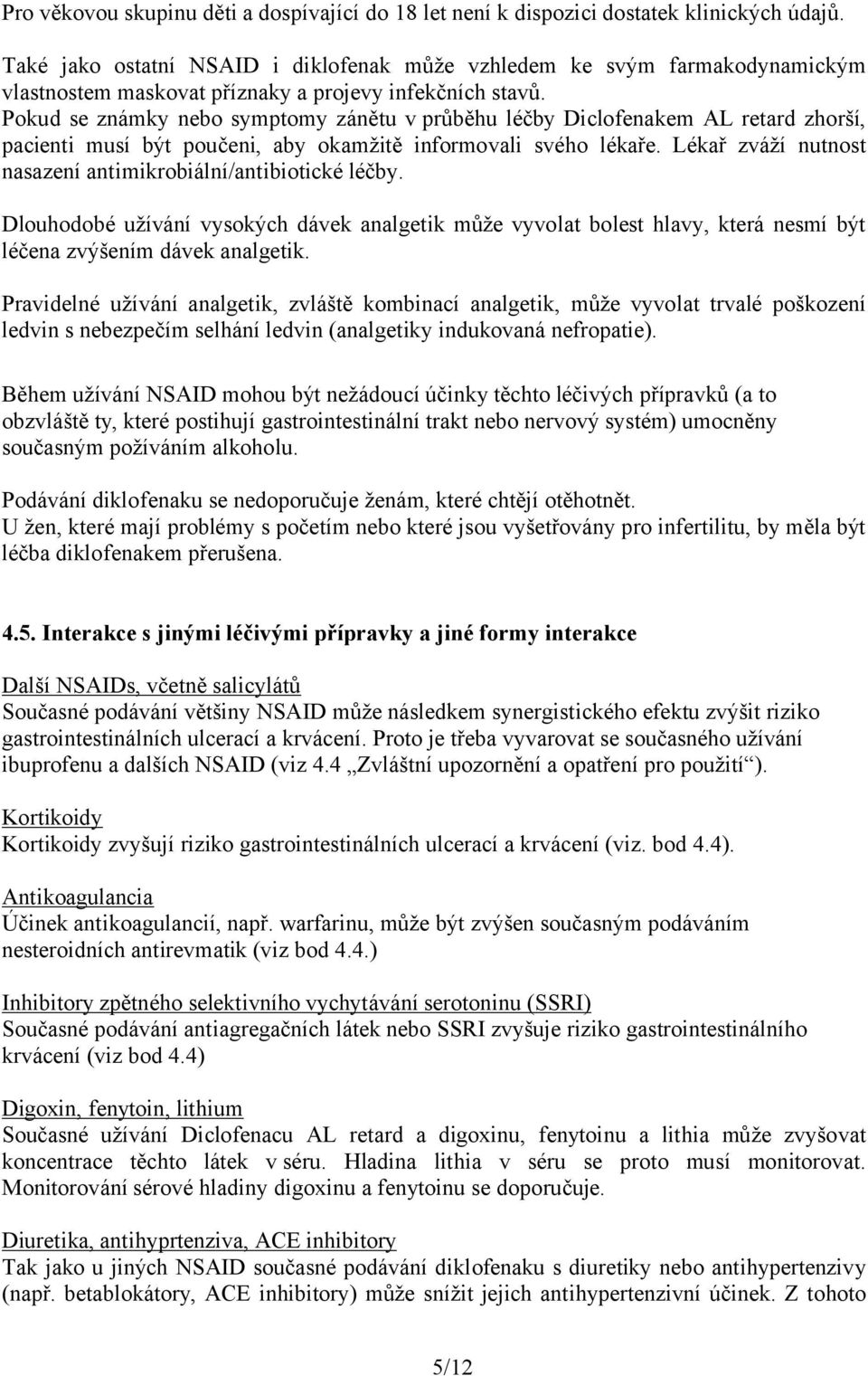 Pokud se známky nebo symptomy zánětu v průběhu léčby Diclofenakem AL retard zhorší, pacienti musí být poučeni, aby okamžitě informovali svého lékaře.