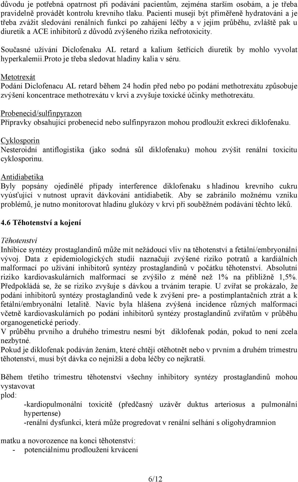 nefrotoxicity. Současné užívání Diclofenaku AL retard a kalium šetřících diuretik by mohlo vyvolat hyperkalemii.proto je třeba sledovat hladiny kalia v séru.
