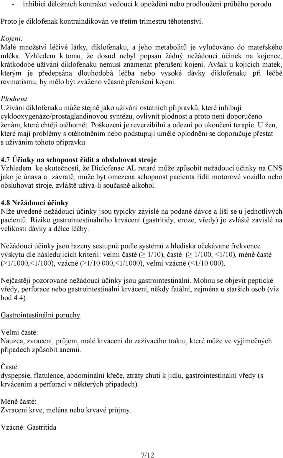 Vzhledem k tomu, že dosud nebyl popsán žádný nežádoucí účinek na kojence, krátkodobé užívání diklofenaku nemusí znamenat přerušení kojení.
