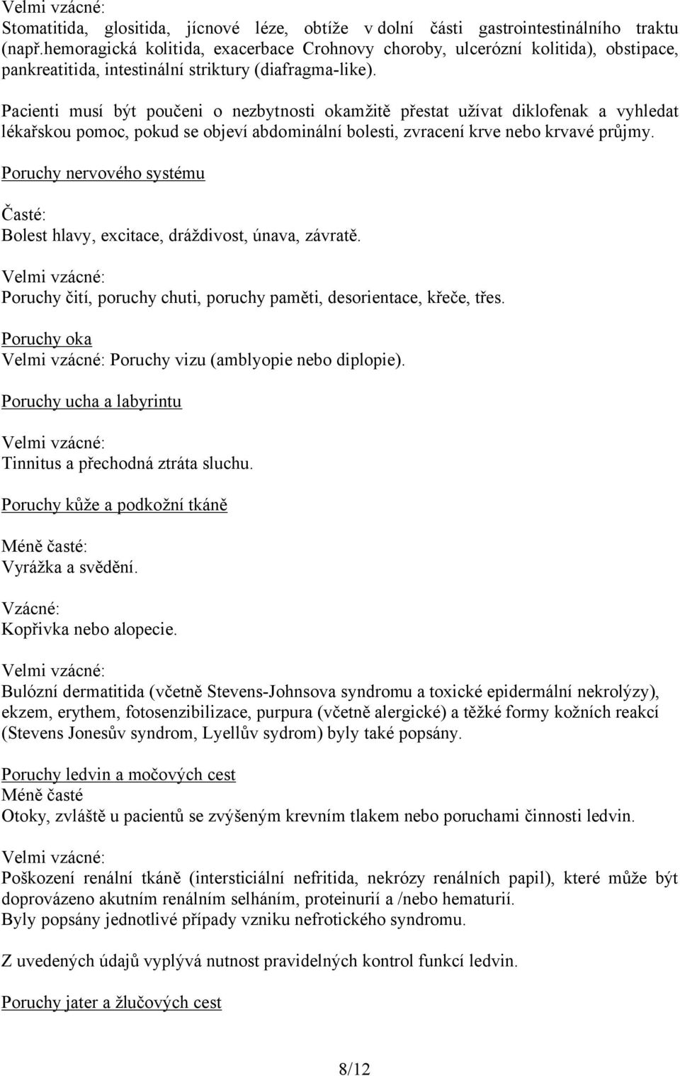 Pacienti musí být poučeni o nezbytnosti okamžitě přestat užívat diklofenak a vyhledat lékařskou pomoc, pokud se objeví abdominální bolesti, zvracení krve nebo krvavé průjmy.