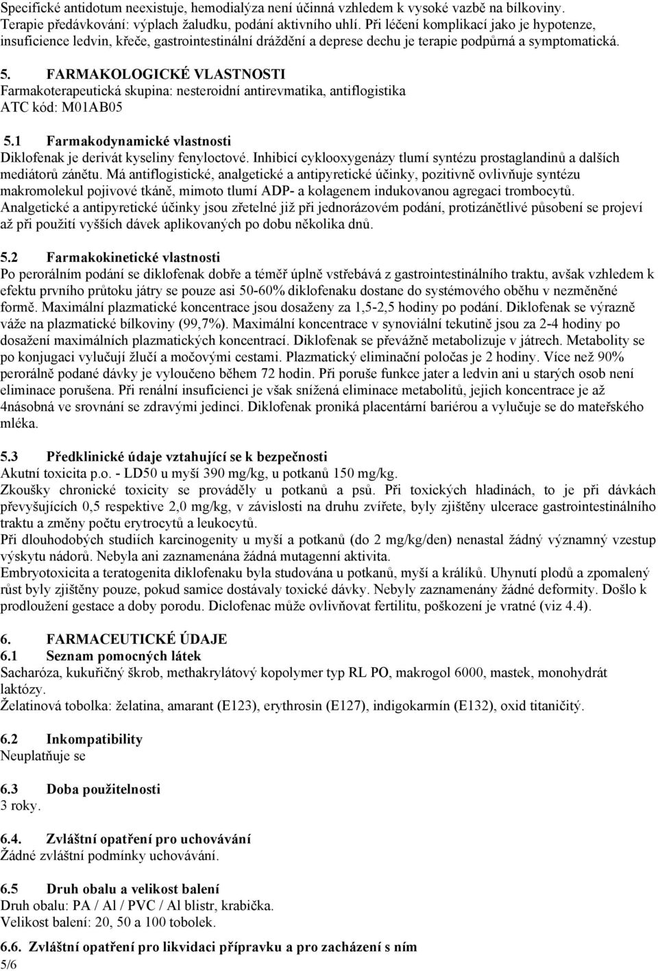 FARMAKOLOGICKÉ VLASTNOSTI Farmakoterapeutická skupina: nesteroidní antirevmatika, antiflogistika ATC kód: M01AB05 5.1 Farmakodynamické vlastnosti Diklofenak je derivát kyseliny fenyloctové.