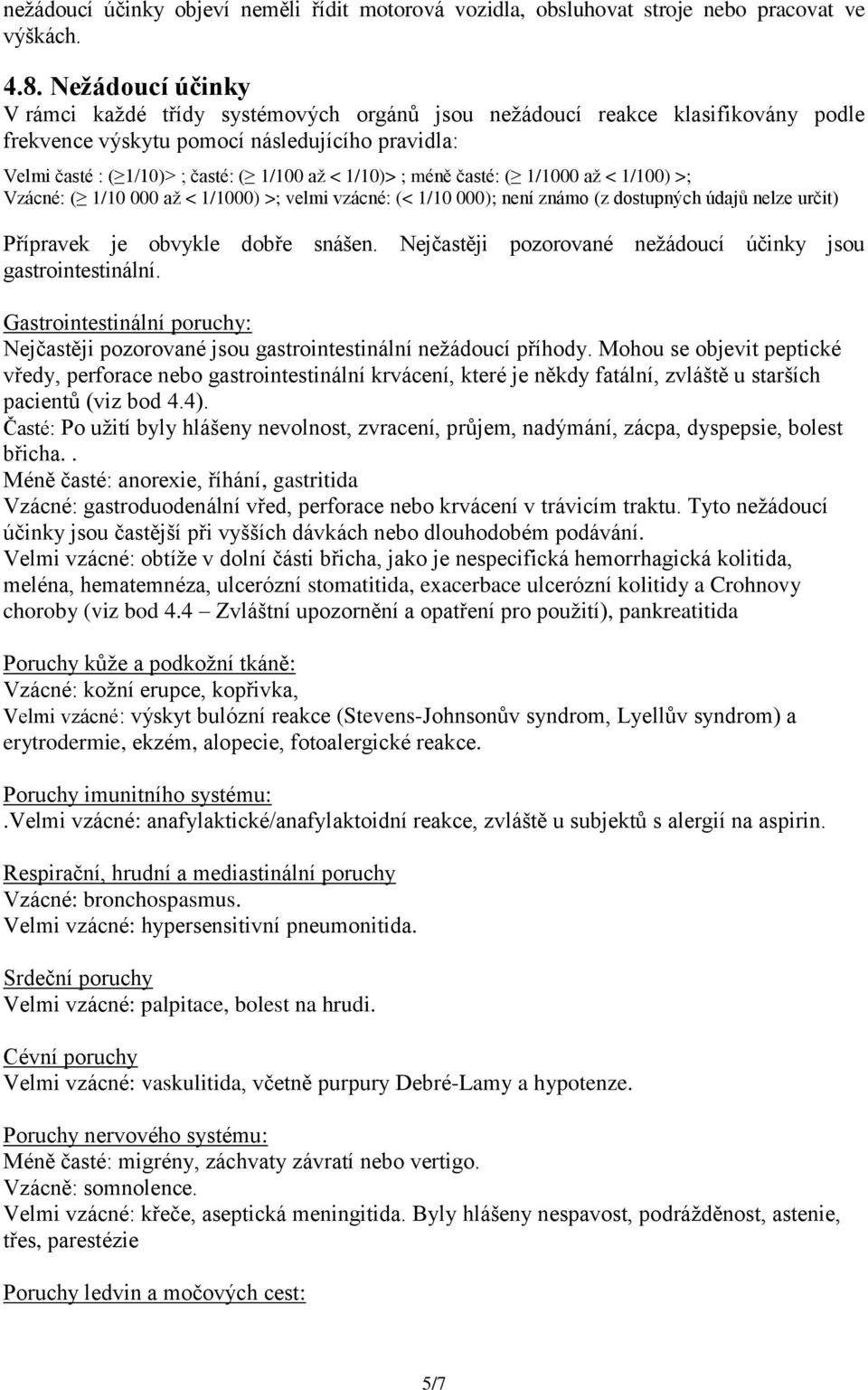 ; méně časté: ( 1/1000 až < 1/100) >; Vzácné: ( 1/10 000 až < 1/1000) >; velmi vzácné: (< 1/10 000); není známo (z dostupných údajů nelze určit) Přípravek je obvykle dobře snášen.