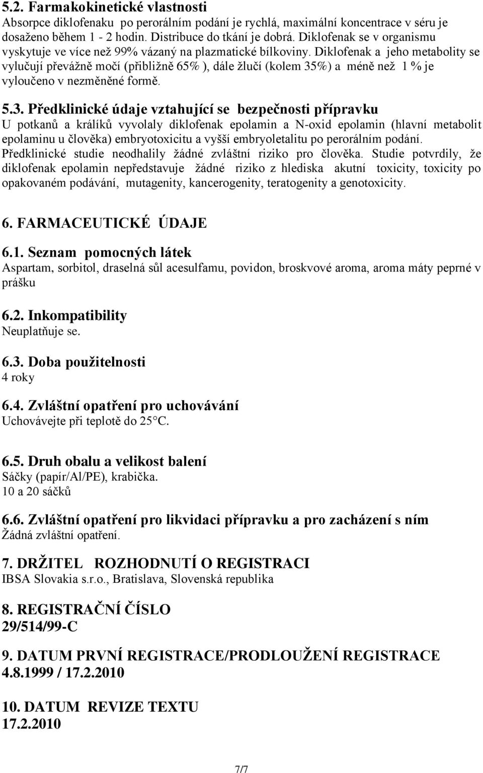 Diklofenak a jeho metabolity se vylučují převážně močí (přibližně 65% ), dále žlučí (kolem 35