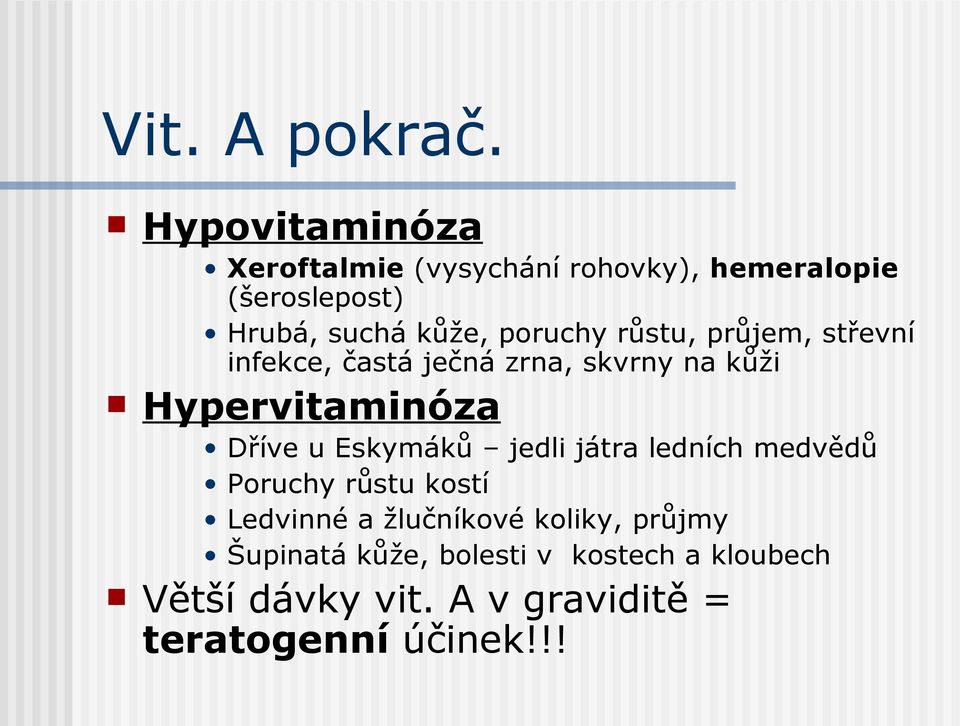 poruchy růstu, průjem, střevní infekce, častá ječná zrna, skvrny na kůži Hypervitaminóza Dříve u