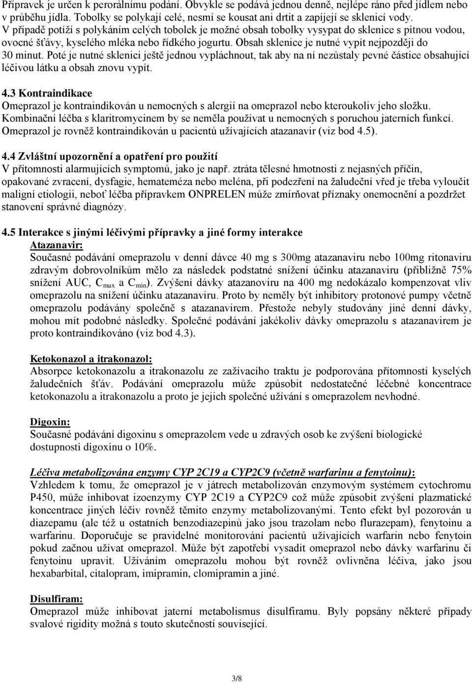 Obsah sklenice je nutné vypít nejpozději do 30 minut. Poté je nutné sklenici ještě jednou vypláchnout, tak aby na ní nezůstaly pevné částice obsahující léčivou látku a obsah znovu vypít. 4.