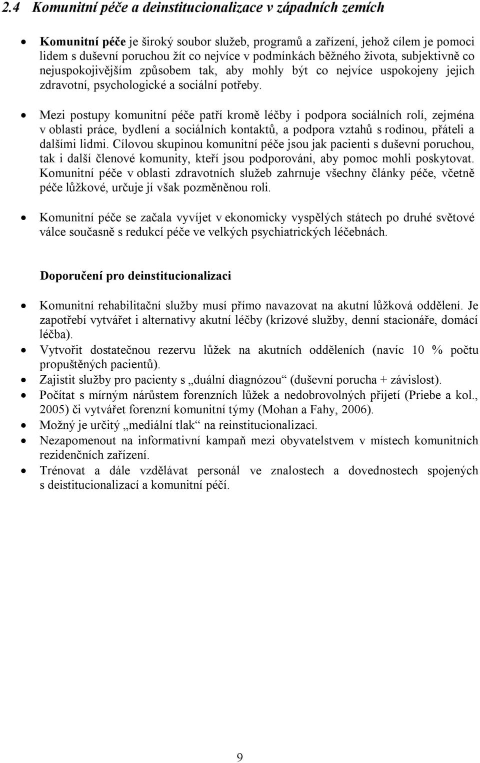 Mezi postupy komunitní péče patří kromě léčby i podpora sociálních rolí, zejména v oblasti práce, bydlení a sociálních kontaktů, a podpora vztahů s rodinou, přáteli a dalšími lidmi.