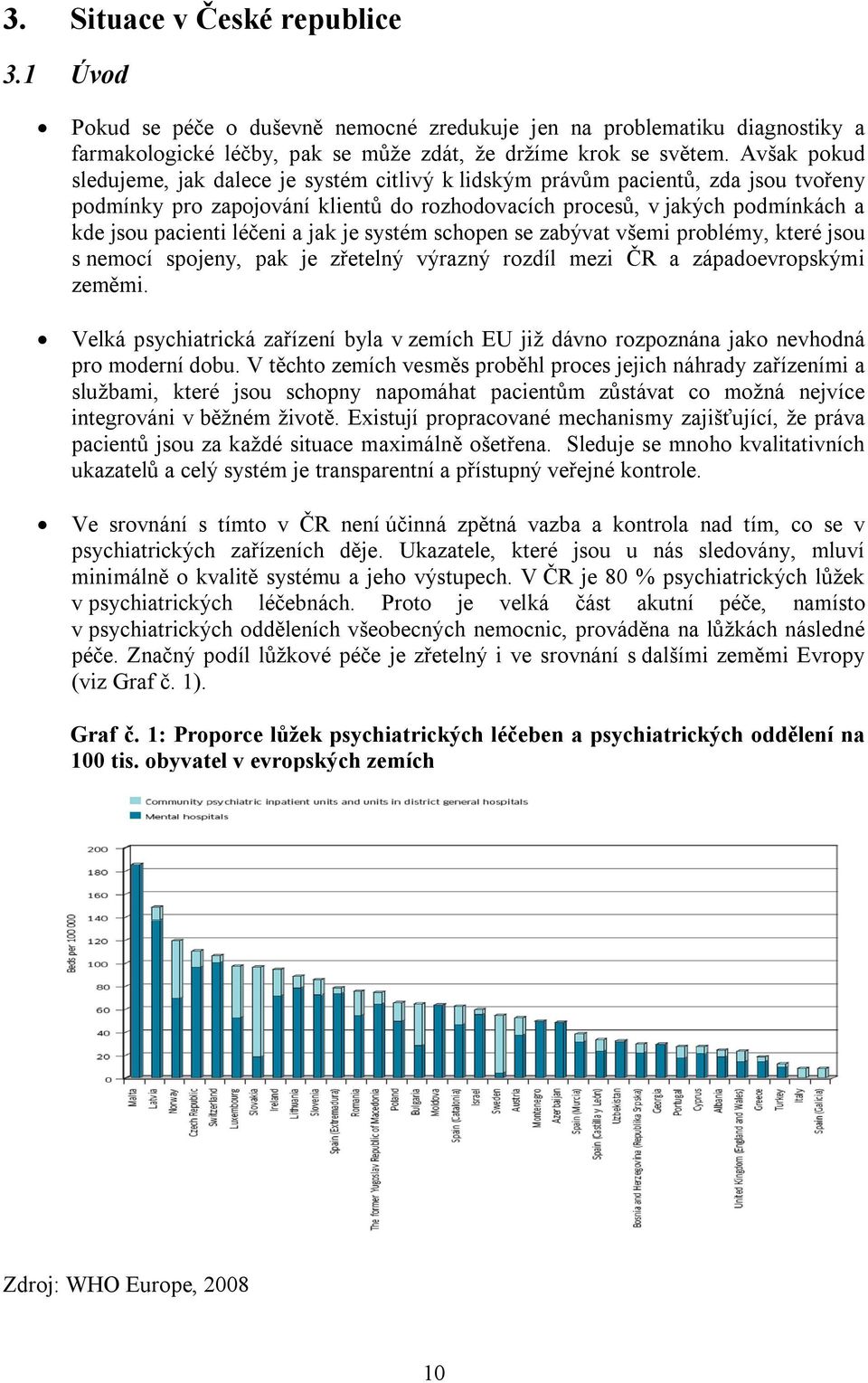 léčeni a jak je systém schopen se zabývat všemi problémy, které jsou s nemocí spojeny, pak je zřetelný výrazný rozdíl mezi ČR a západoevropskými zeměmi.