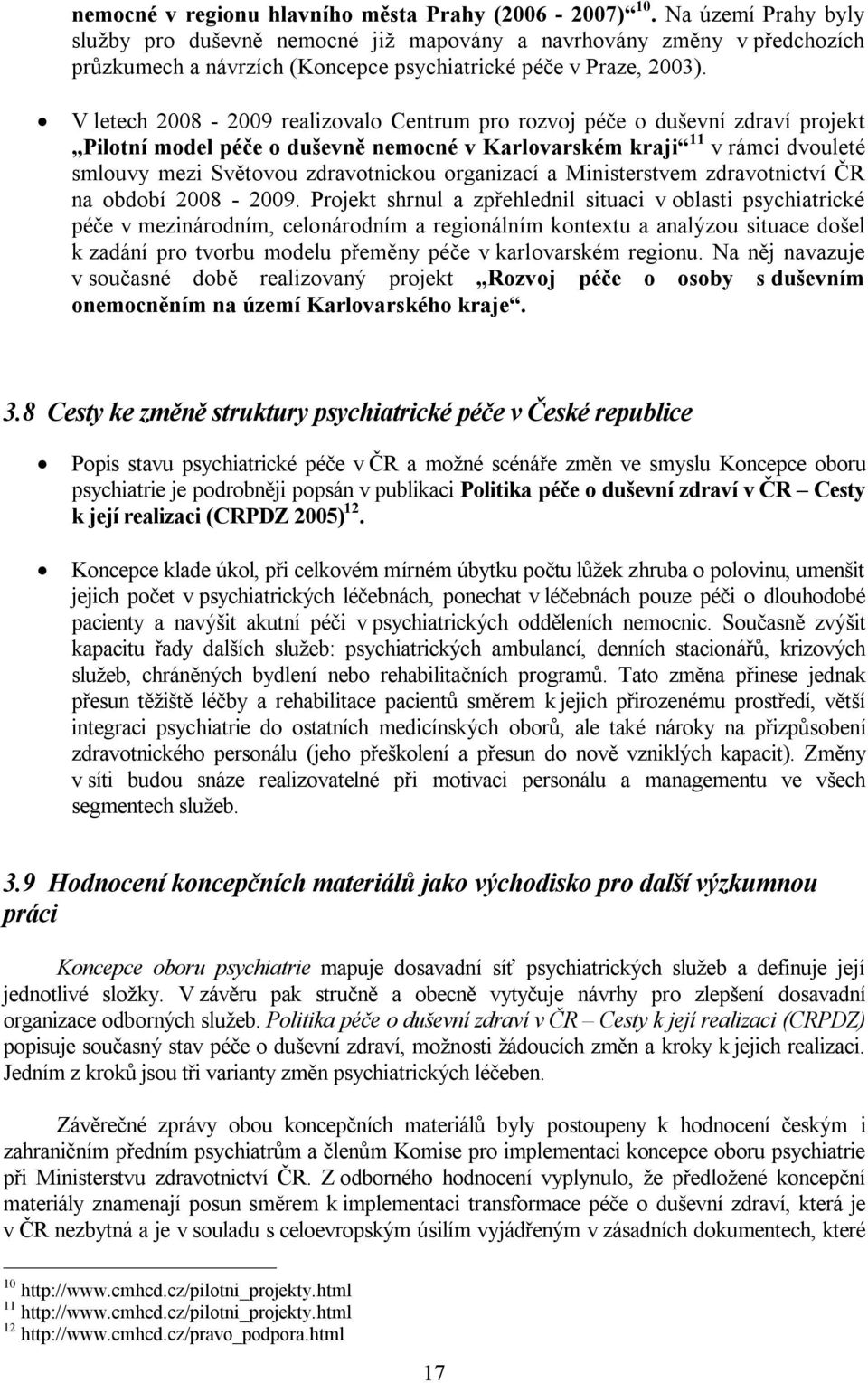 V letech 2008-2009 realizovalo Centrum pro rozvoj péče o duševní zdraví projekt Pilotní model péče o duševně nemocné v Karlovarském kraji 11 v rámci dvouleté smlouvy mezi Světovou zdravotnickou