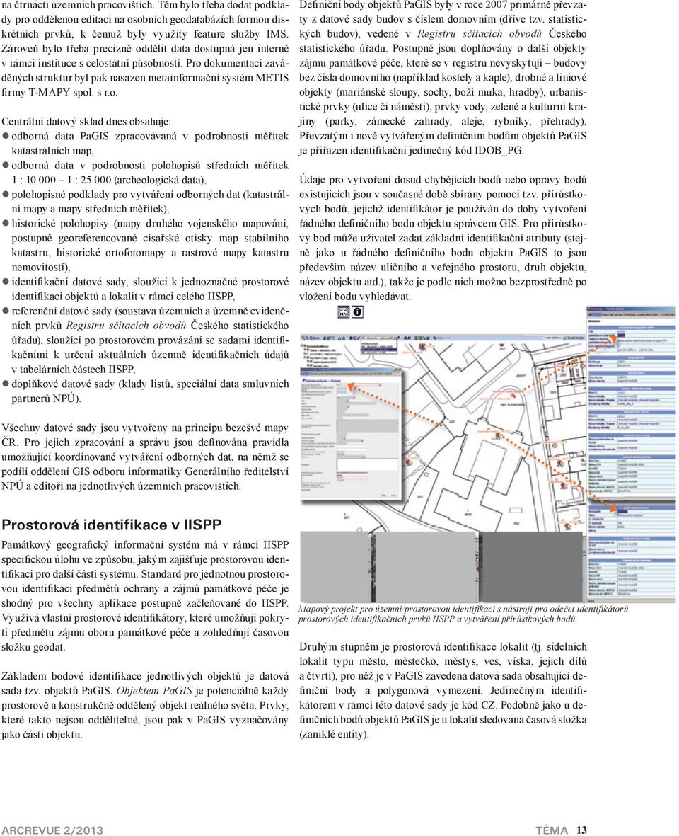 r.o. Centrální dtový skld dnes obshuje: odborná dt PGIS zprcovávná v podrobnosti měřítek ktstrálních mp, odborná dt v podrobnosti polohopisů středních měřítek 1 : 10 000 1 : 25 000 rcheologická dt),