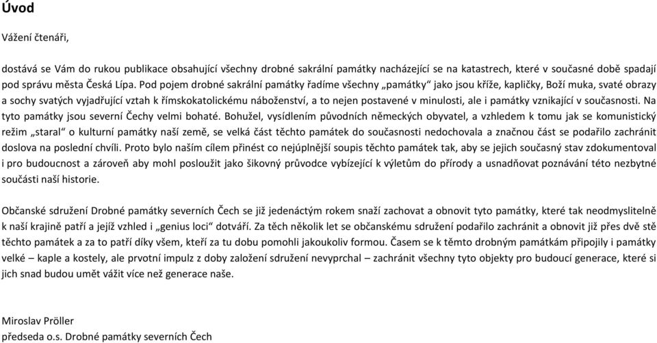 minulosti, ale i památky vznikající v současnosti. Na tyto památky jsou severní Čechy velmi bohaté.