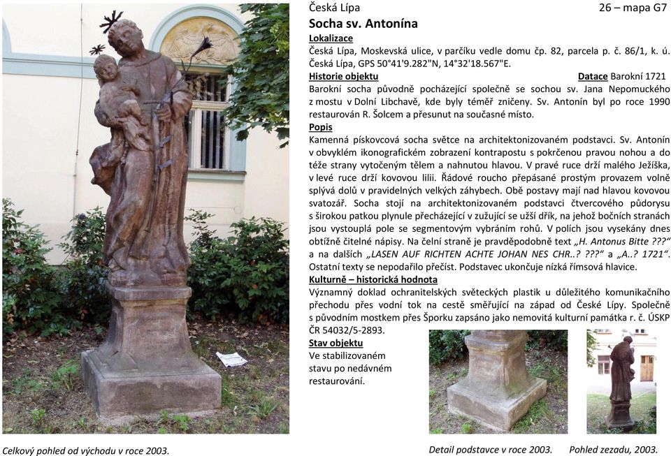 Antonín byl po roce 1990 restaurován R. Šolcem a přesunut na současné místo. Popis Kamenná pískovcová socha světce na architektonizovaném podstavci. Sv.