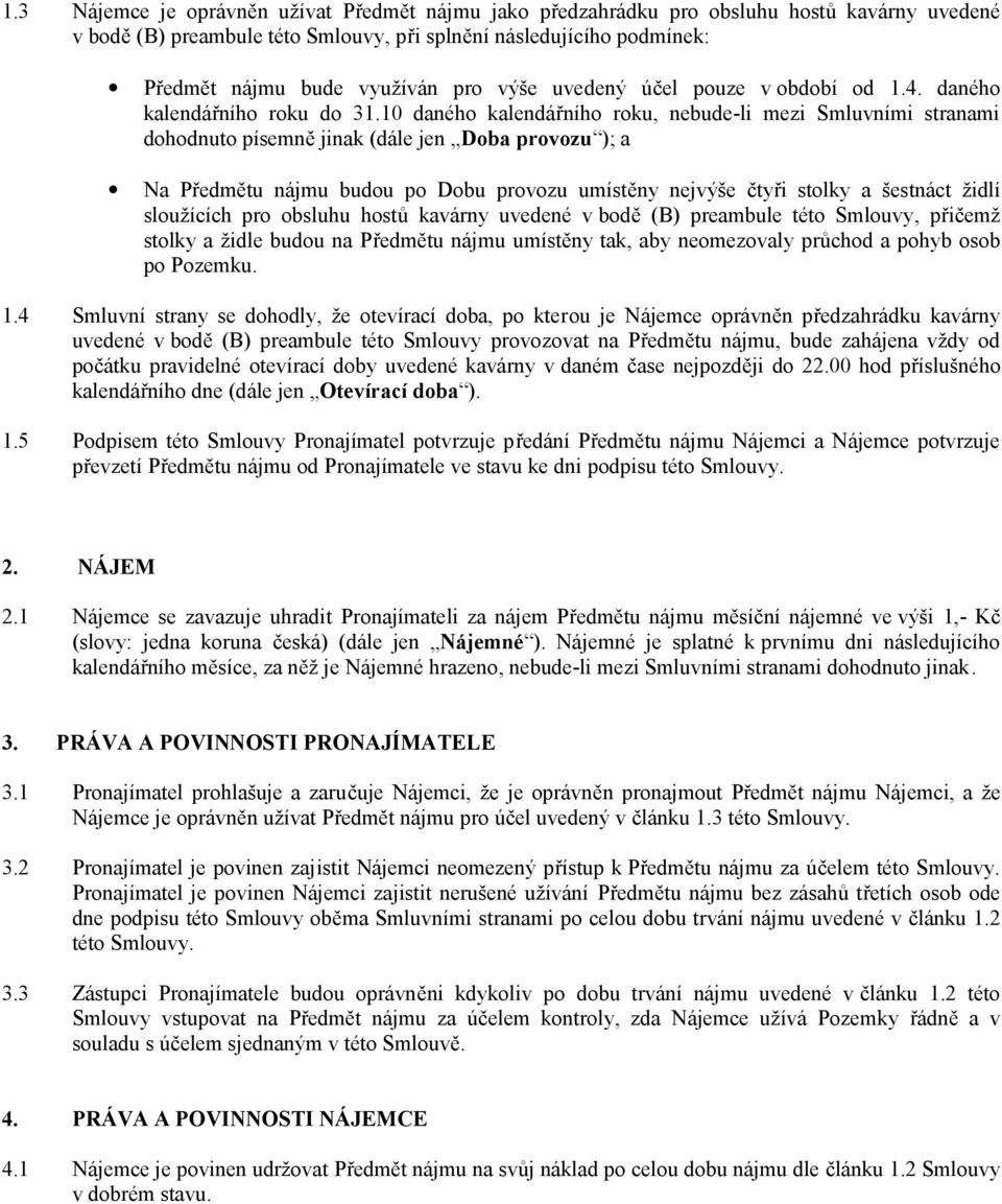 10 daného kalendářního roku, nebude-li mezi Smluvními stranami dohodnuto písemně jinak (dále jen Doba provozu ); a Na Předmětu nájmu budou po Dobu provozu umístěny nejvýše čtyři stolky a šestnáct