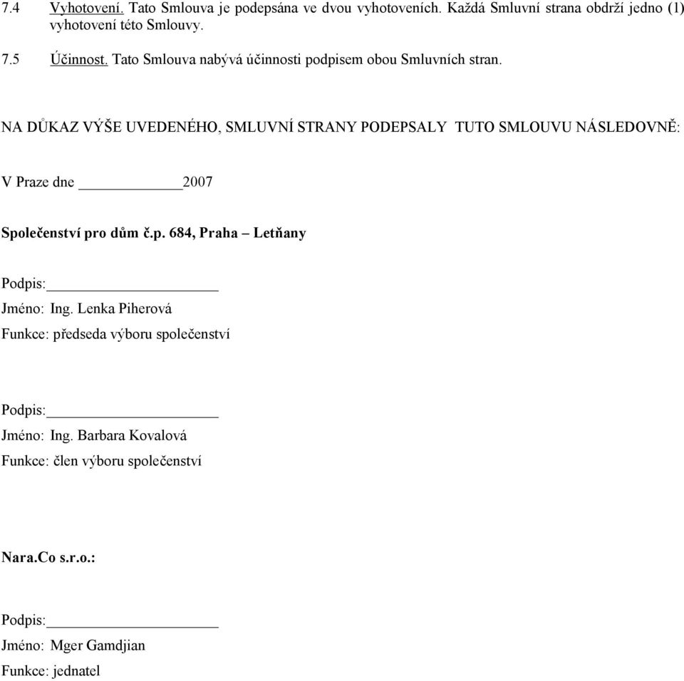 NA DŮKAZ VÝŠE UVEDENÉHO, SMLUVNÍ STRANY PODEPSALY TUTO SMLOUVU NÁSLEDOVNĚ: V Praze dne 2007 Společenství pro dům č.p. 684, Praha Letňany Jméno: Ing.