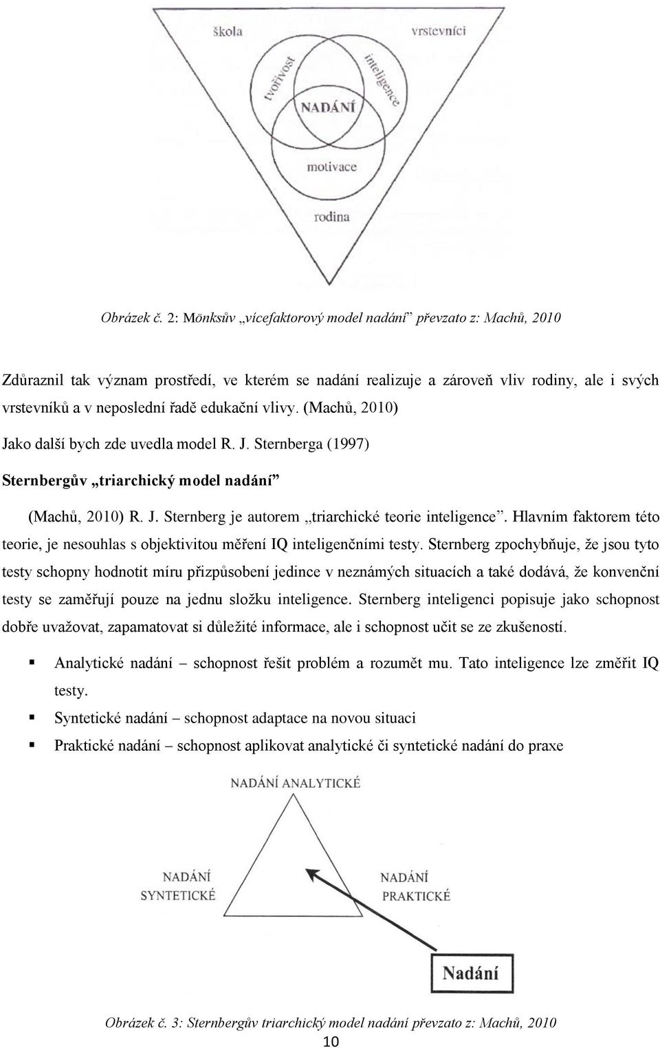 vlivy. (Machů, 2010) Jako další bych zde uvedla model R. J. Sternberga (1997) Sternbergův triarchický model nadání (Machů, 2010) R. J. Sternberg je autorem triarchické teorie inteligence.