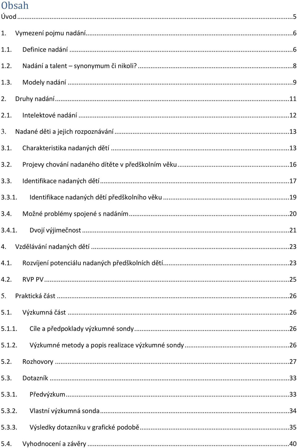 .. 19 3.4. Možné problémy spojené s nadáním... 20 3.4.1. Dvojí výjimečnost... 21 4. Vzdělávání nadaných dětí... 23 4.1. Rozvíjení potenciálu nadaných předškolních dětí... 23 4.2. RVP PV... 25 5.
