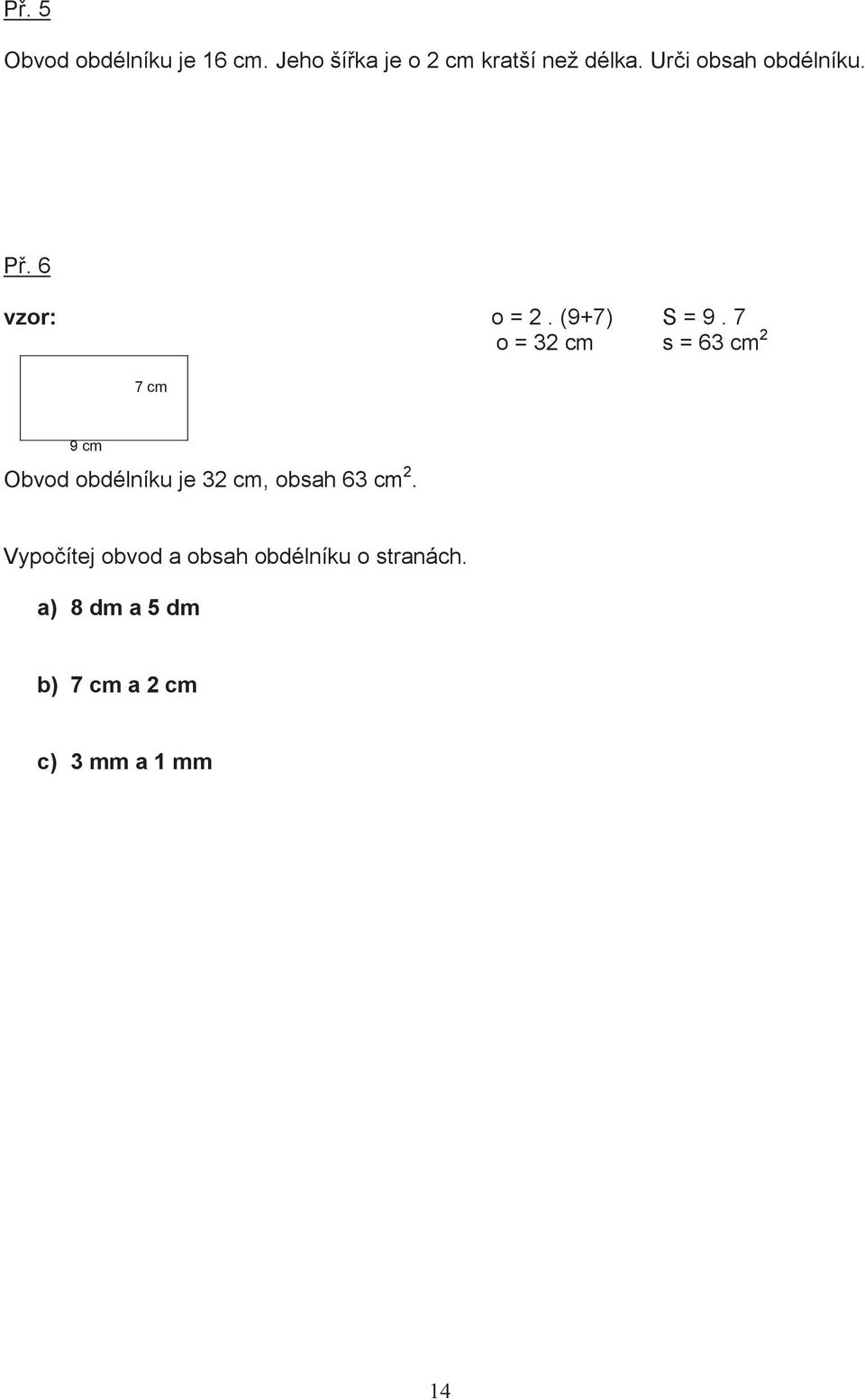 7 o = 32 cm s = 63 cm 2 7 cm 9 cm Obvod obdélníku je 32 cm, obsah 63 cm