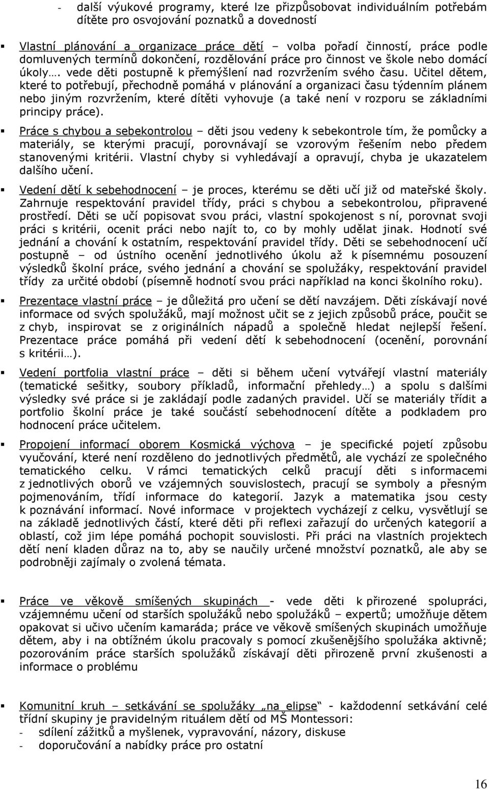 Učitel dětem, které to potřebují, přechodně pomáhá v plánování a organizaci času týdenním plánem nebo jiným rozvržením, které dítěti vyhovuje (a také není v rozporu se základními principy práce).