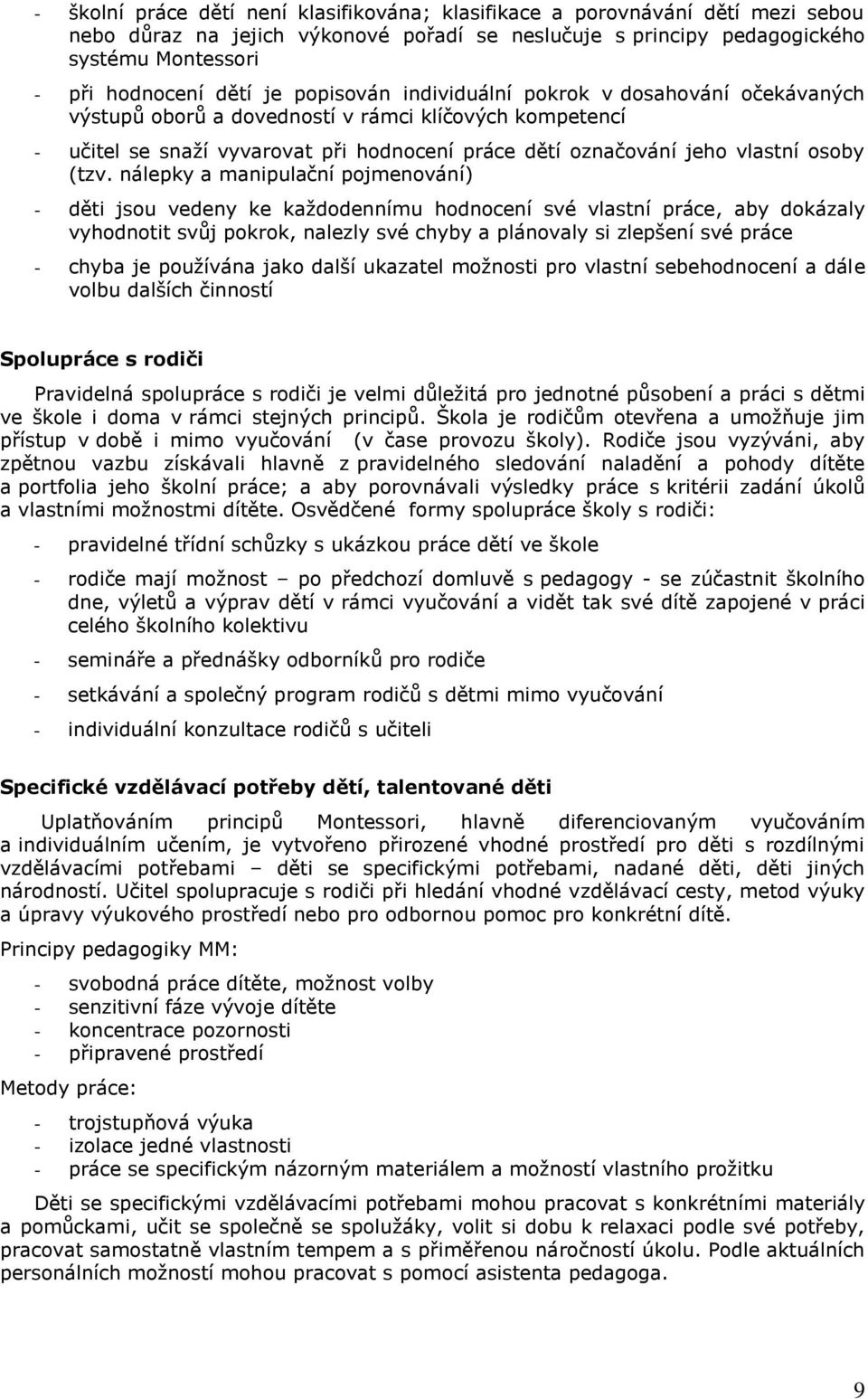 nálepky a manipulační pojmenování) - děti jsou vedeny ke každodennímu hodnocení své vlastní práce, aby dokázaly vyhodnotit svůj pokrok, nalezly své chyby a plánovaly si zlepšení své práce - chyba je