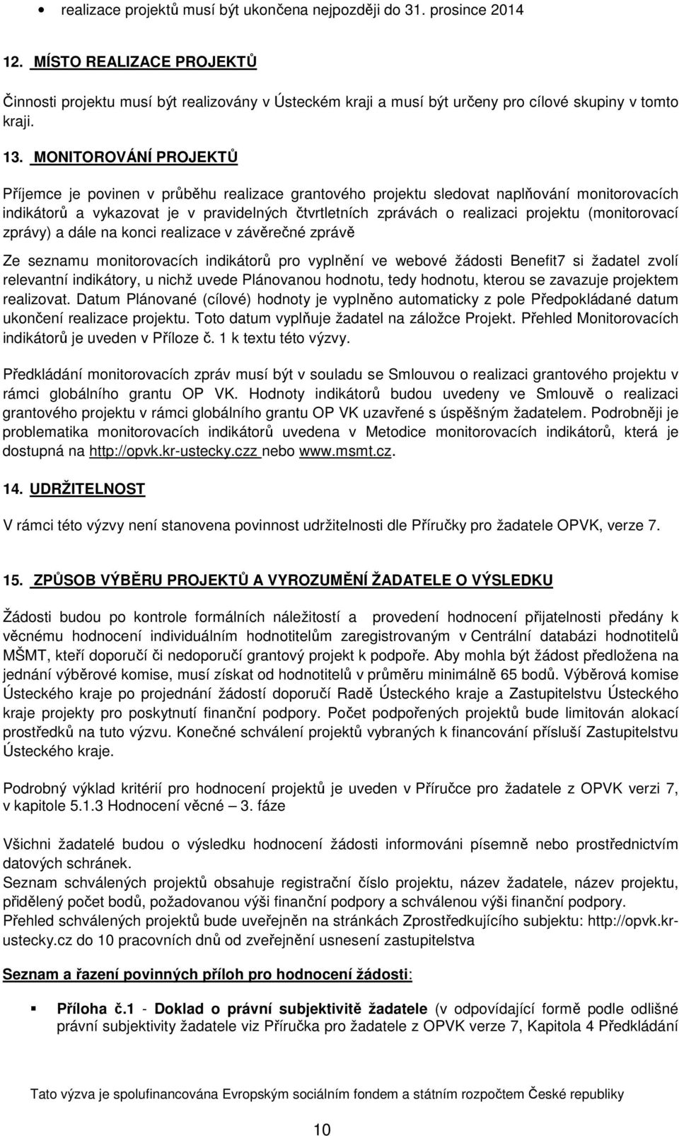 MONITOROVÁNÍ PROJEKTŮ Příjemce je povinen v průběhu realizace grantového projektu sledovat naplňování monitorovacích indikátorů a vykazovat je v pravidelných čtvrtletních zprávách o realizaci