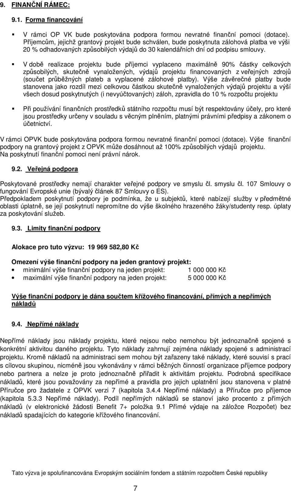 V době realizace projektu bude příjemci vyplaceno maximálně 90% částky celkových způsobilých, skutečně vynaložených, výdajů projektu financovaných z veřejných zdrojů (součet průběžných plateb a