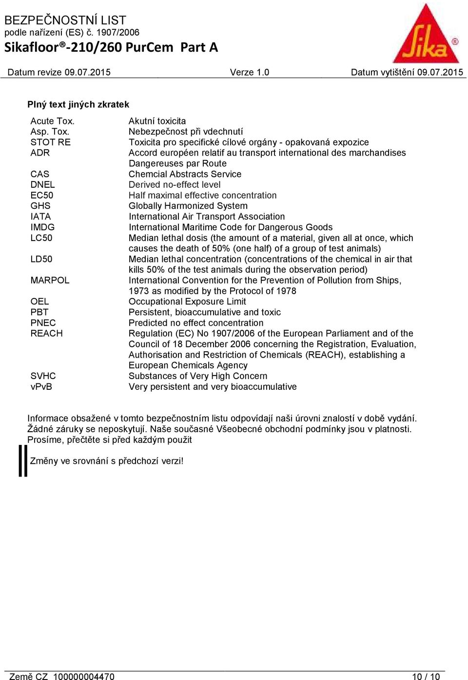 STOT RE ADR CAS DNEL EC50 GHS IATA IMDG LC50 LD50 MARPOL OEL PBT PNEC REACH SVHC vpvb Akutní toxicita Nebezpečnost při vdechnutí Toxicita pro specifické cílové orgány - opakovaná expozice Accord