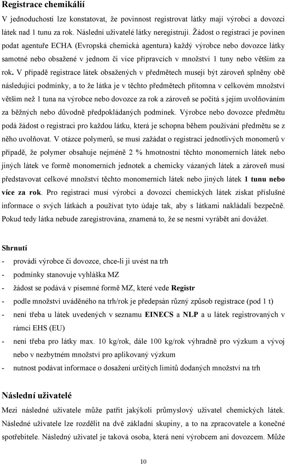 rok. V případě registrace látek obsažených v předmětech musejí být zároveň splněny obě následující podmínky, a to že látka je v těchto předmětech přítomna v celkovém množství větším než 1 tuna na