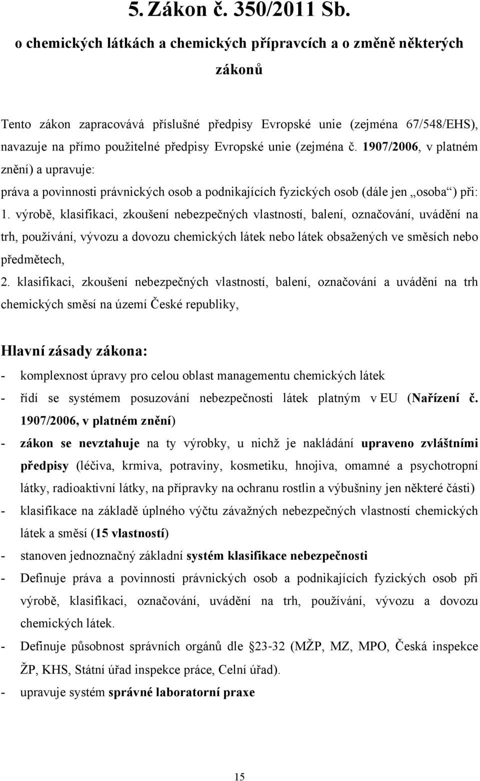 unie (zejména č. 1907/2006, v platném znění) a upravuje: práva a povinnosti právnických osob a podnikajících fyzických osob (dále jen osoba ) při: 1.