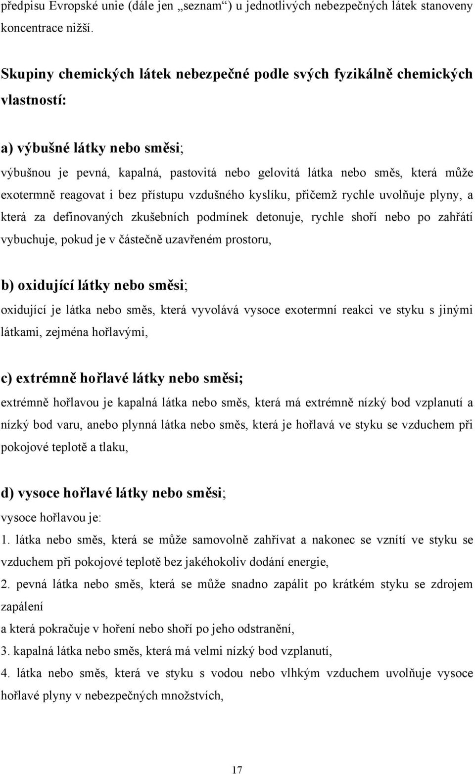 reagovat i bez přístupu vzdušného kyslíku, přičemž rychle uvolňuje plyny, a která za definovaných zkušebních podmínek detonuje, rychle shoří nebo po zahřátí vybuchuje, pokud je v částečně uzavřeném