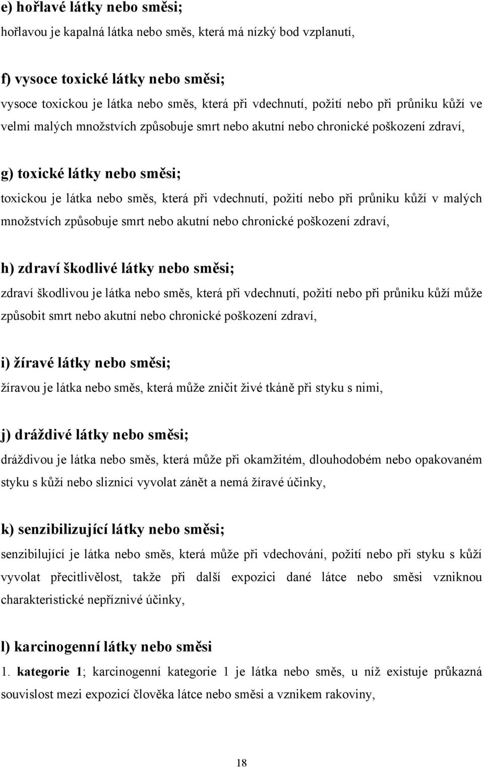 při průniku kůží v malých množstvích způsobuje smrt nebo akutní nebo chronické poškození zdraví, h) zdraví škodlivé látky nebo směsi; zdraví škodlivou je látka nebo směs, která při vdechnutí, požití