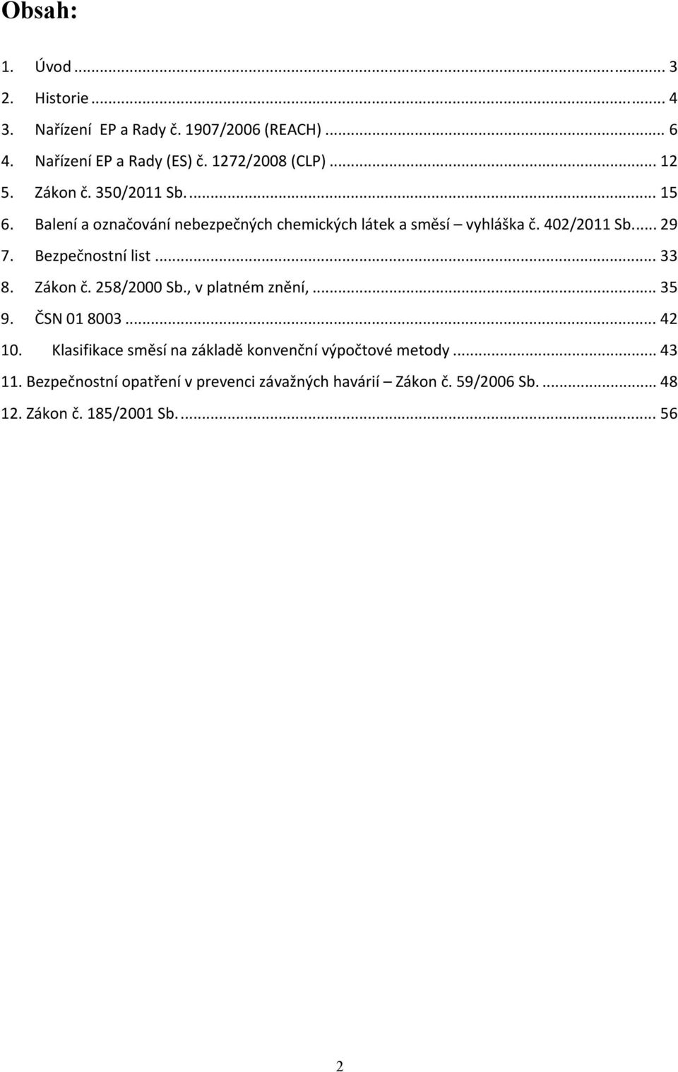 Bezpečnostní list... 33 8. Zákon č. 258/2000 Sb., v platném znění,... 35 9. ČSN 01 8003... 42 10.