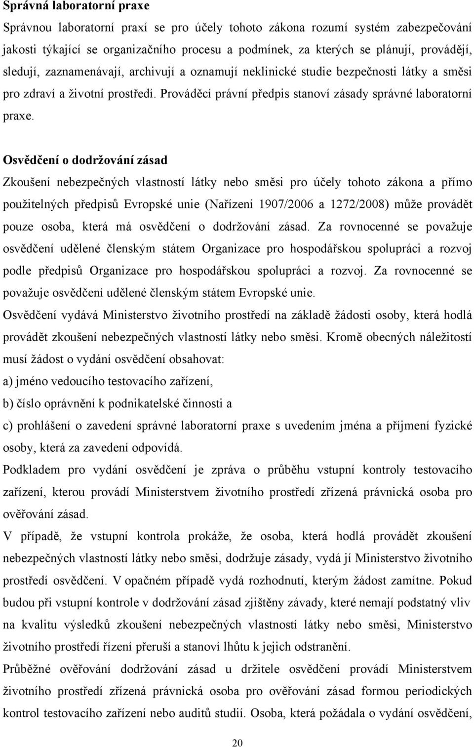 Osvědčení o dodržování zásad Zkoušení nebezpečných vlastností látky nebo směsi pro účely tohoto zákona a přímo použitelných předpisů Evropské unie (Nařízení 1907/2006 a 1272/2008) může provádět pouze