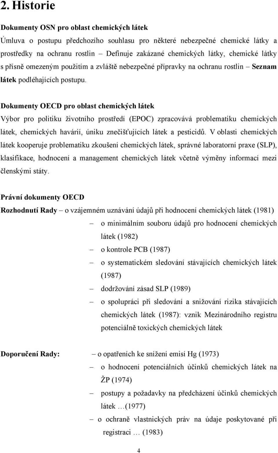 Dokumenty OECD pro oblast chemických látek Výbor pro politiku životního prostředí (EPOC) zpracovává problematiku chemických látek, chemických havárií, úniku znečišťujících látek a pesticidů.