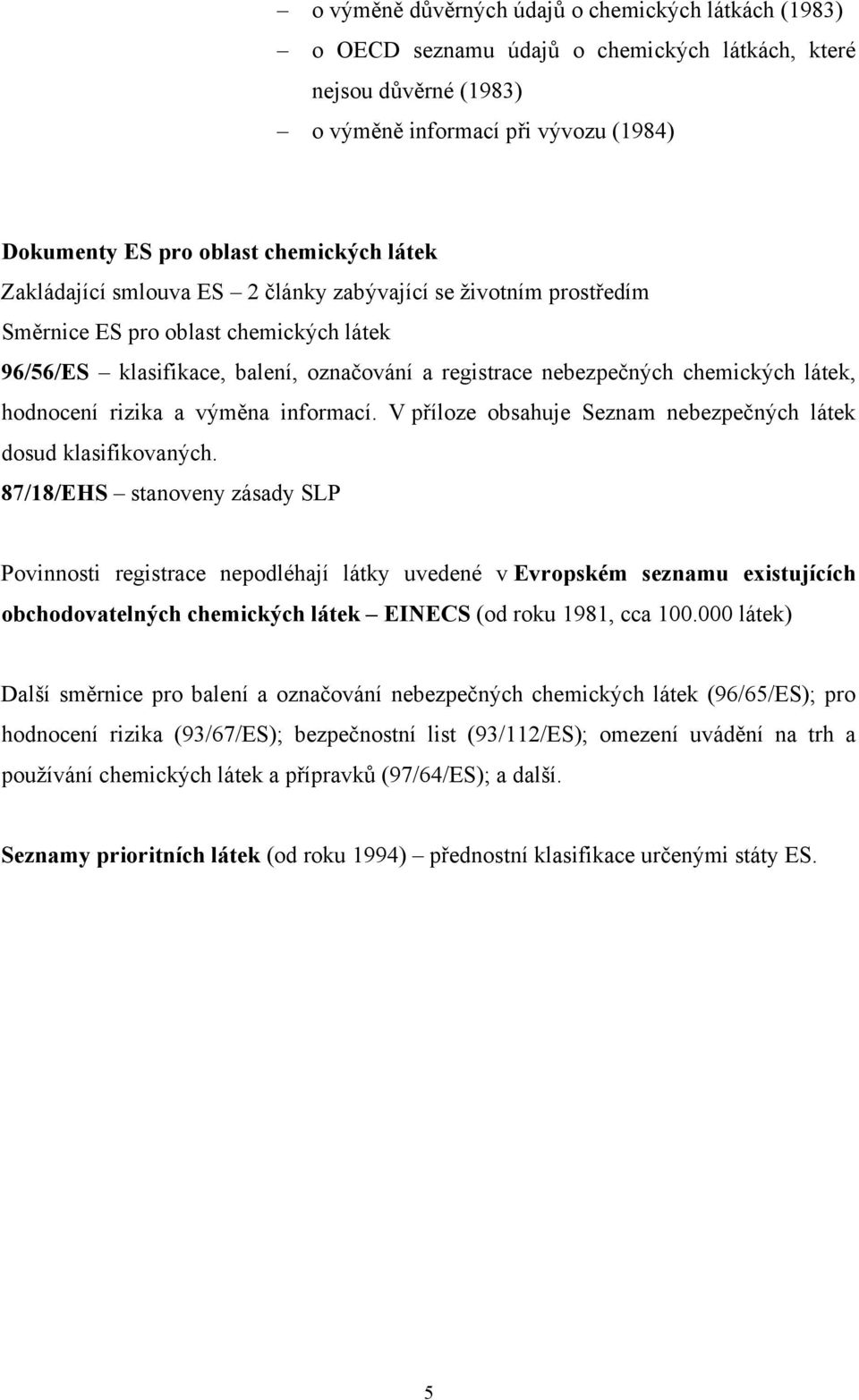 hodnocení rizika a výměna informací. V příloze obsahuje Seznam nebezpečných látek dosud klasifikovaných.