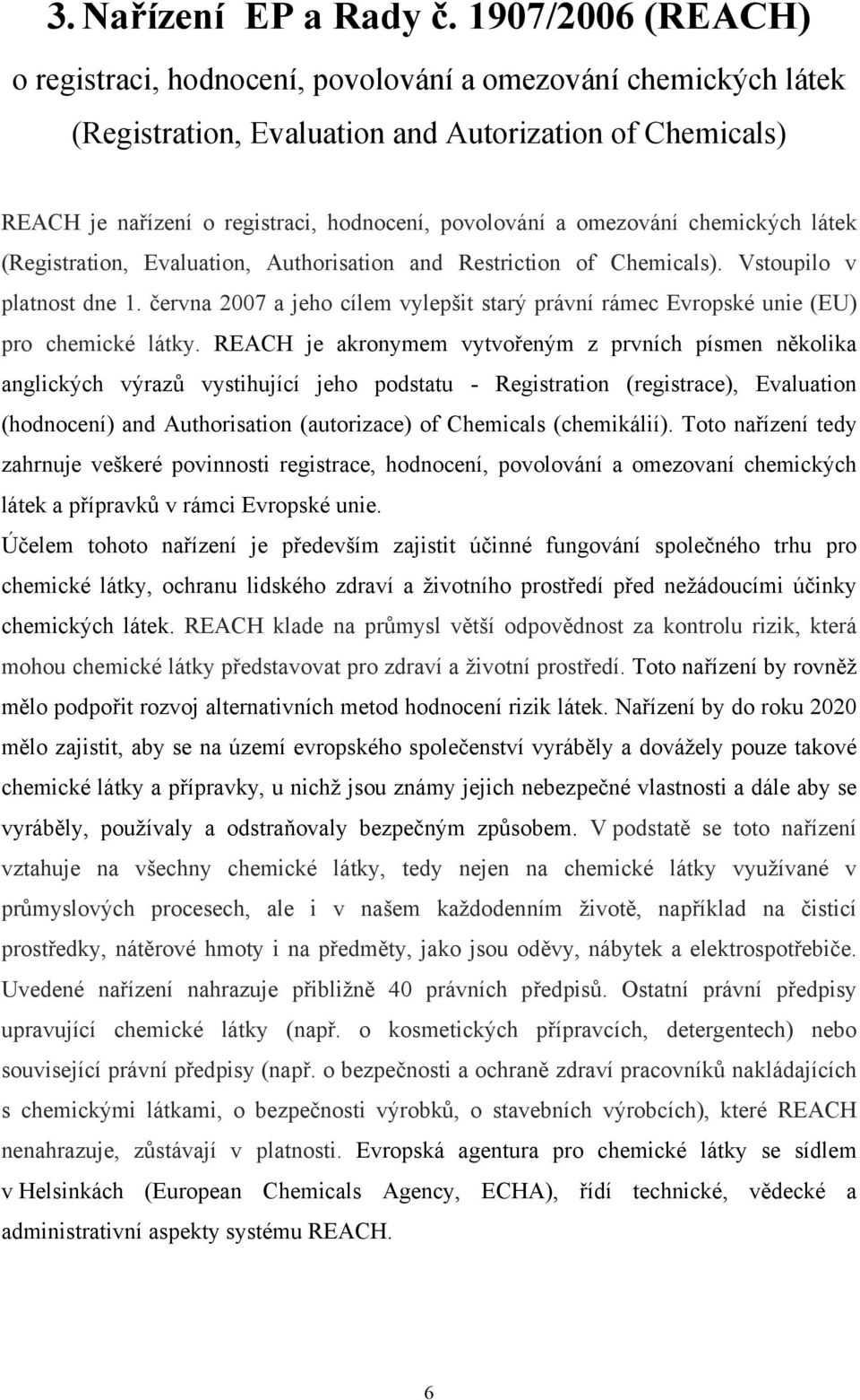 omezování chemických látek (Registration, Evaluation, Authorisation and Restriction of Chemicals). Vstoupilo v platnost dne 1.