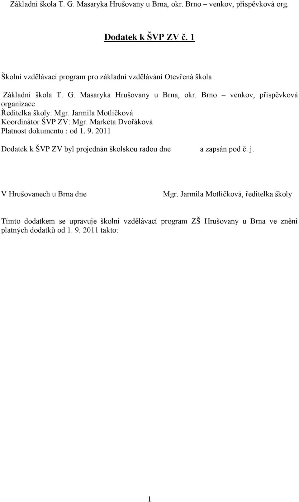 Markéta Dvořáková Platnost dokumentu : od 1. 9. 2011 Dodatek k ŠVP ZV byl projednán školskou radou dne a zapsán pod č. j.