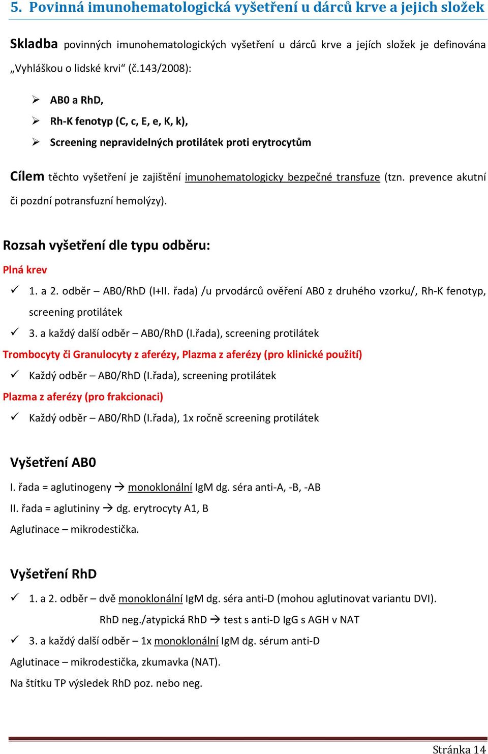 prevence akutní či pozdní potransfuzní hemolýzy). Rozsah vyšetření dle typu odběru: Plná krev 1. a 2. odběr AB0/RhD (I+II.