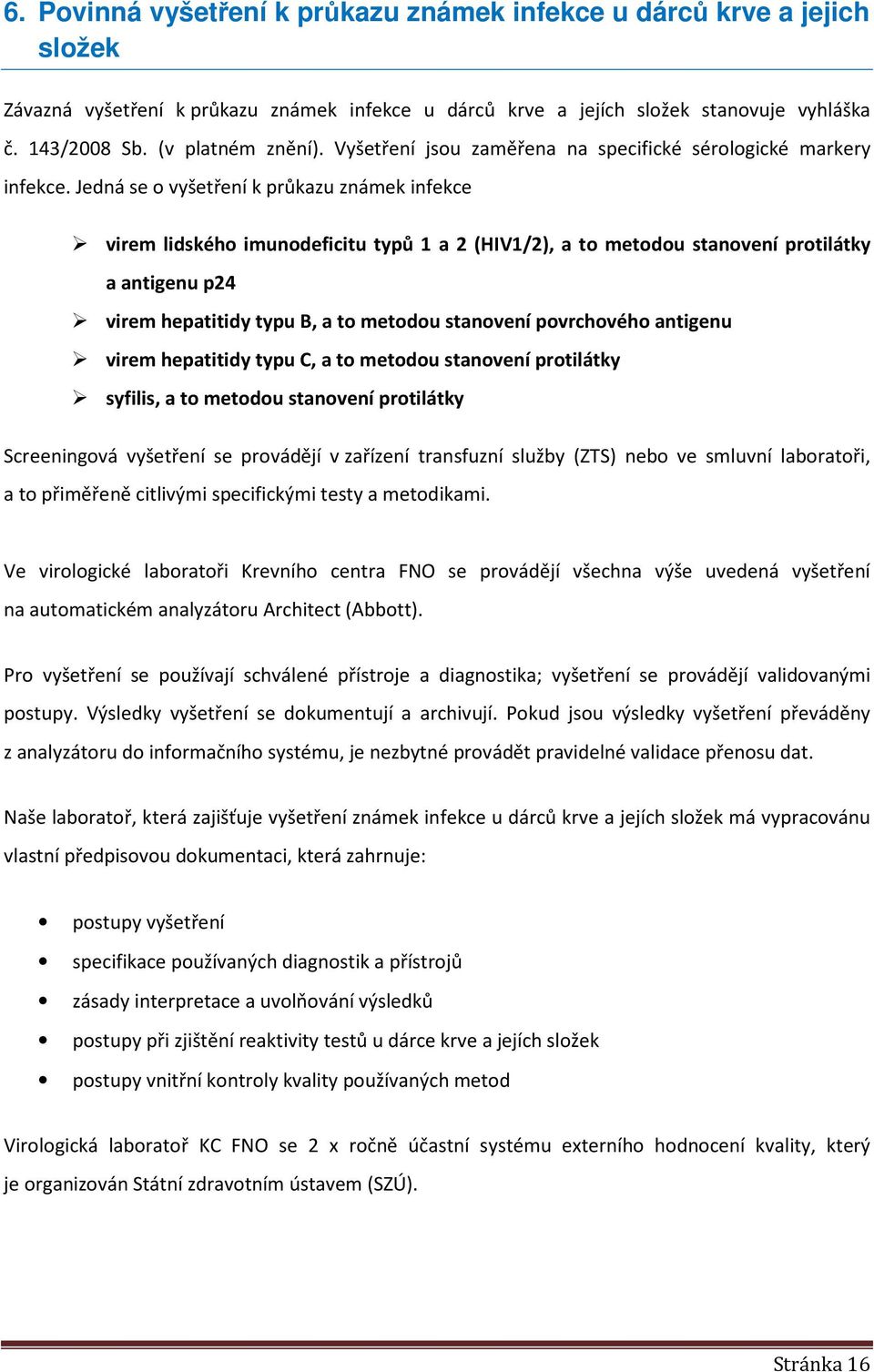 Jedná se o vyšetření k průkazu známek infekce virem lidského imunodeficitu typů 1 a 2 (HIV1/2), a to metodou stanovení protilátky a antigenu p24 virem hepatitidy typu B, a to metodou stanovení