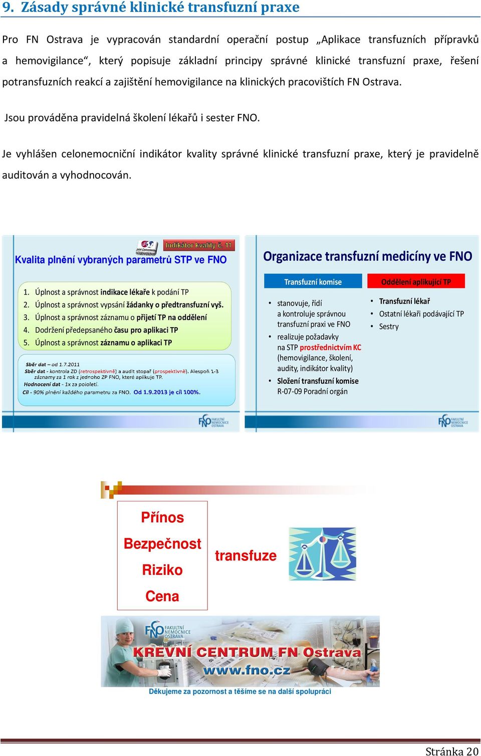 Je vyhlášen celonemocniční indikátor kvality správné klinické transfuzní praxe, který je pravidelně auditován a vyhodnocován.